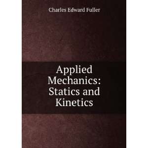   Applied Mechanics Statics and Kinetics Charles Edward Fuller Books