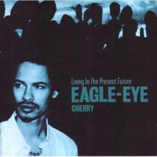  Living In The Present Future Eagle Eye Cherry