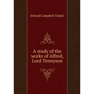   of the works of Alfred, Lord Tennyson Edward Campbell Tainsh Books