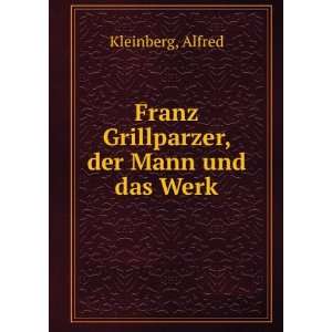  Franz Grillparzer, der Mann und das Werk Alfred Kleinberg 