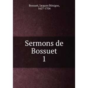    Sermons de Bossuet. 1 Jacques BÃ©nigne, 1627 1704 Bossuet Books