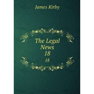  The Legal News. 18 James Kirby Books