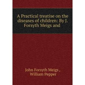   By J. Forsyth Meigs and . William Pepper John Forsyth Meigs  Books