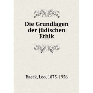    Die Grundlagen der jÃ¼dischen Ethik Leo, 1873 1956 Baeck Books