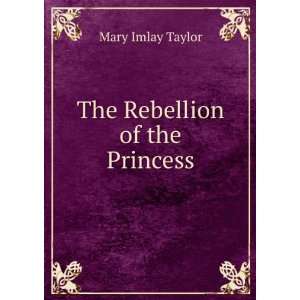  The Rebellion of the Princess Mary Imlay Taylor Books