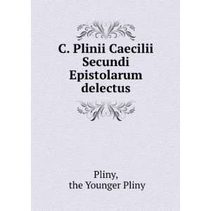   Caecilii Secundi Epistolarum delectus the Younger Pliny Pliny Books