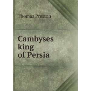 Cambyses king of Persia Thomas Preston  Books