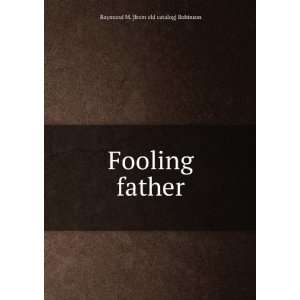    Fooling father Raymond M. [from old catalog] Robinson Books