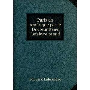   rique par le Docteur RenÃ© Lefebvre pseud Edouard Laboulaye Books