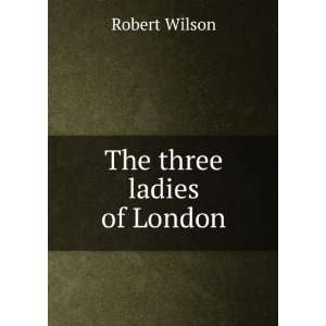  The three ladies of London Robert Wilson Books