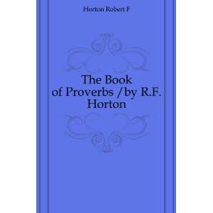    The Book of Proverbs /by R.F. Horton Horton Robert F Books