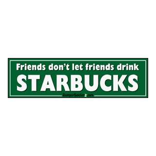  Friends dont let friends drink Starbucks   funny bumper 